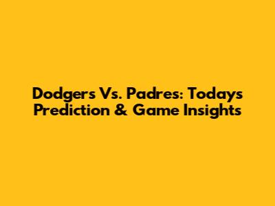 Dodgers Vs. Padres: Today's Prediction & Game Insights