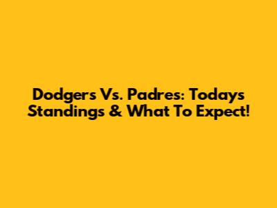 Dodgers Vs. Padres: Today's Standings & What To Expect!
