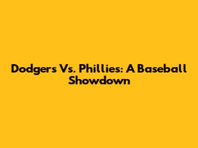 Dodgers Vs. Phillies: A Baseball Showdown