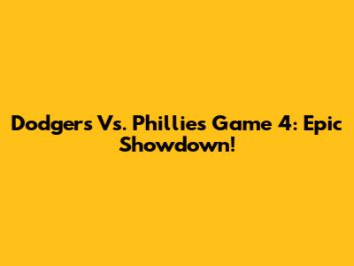 Dodgers Vs. Phillies Game 4: Epic Showdown!