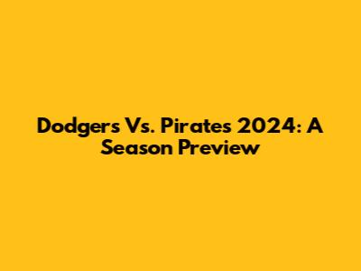 Dodgers Vs. Pirates 2024: A Season Preview
