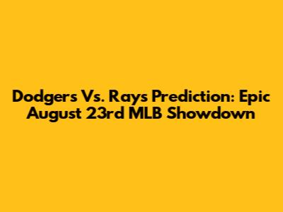 Dodgers Vs. Rays Prediction: Epic August 23rd MLB Showdown