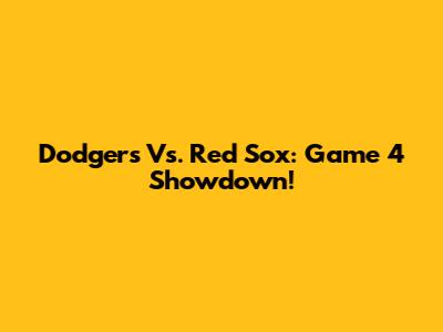 Dodgers Vs. Red Sox: Game 4 Showdown!