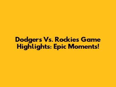 Dodgers Vs. Rockies Game Highlights: Epic Moments!