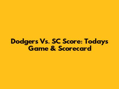 Dodgers Vs. SC Score: Today's Game & Scorecard