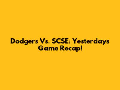 Dodgers Vs. SCSE: Yesterday's Game Recap!