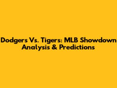 Dodgers Vs. Tigers: MLB Showdown Analysis & Predictions