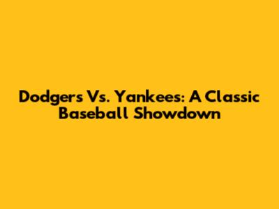 Dodgers Vs. Yankees: A Classic Baseball Showdown
