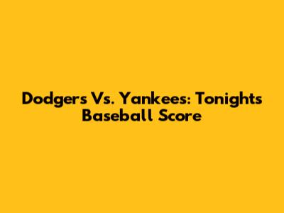 Dodgers Vs. Yankees: Tonight's Baseball Score