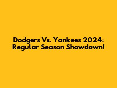 Dodgers Vs. Yankees 2024: Regular Season Showdown!