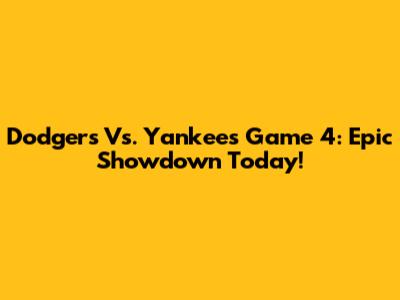 Dodgers Vs. Yankees Game 4: Epic Showdown Today!