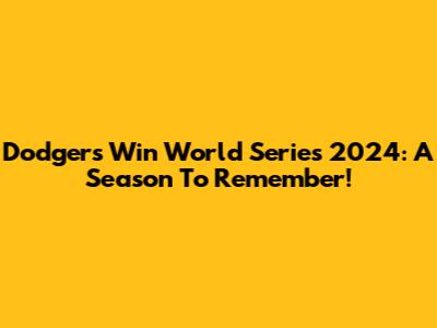 Dodgers Win World Series 2024: A Season To Remember!