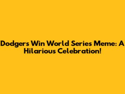 Dodgers Win World Series Meme: A Hilarious Celebration!