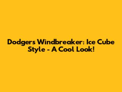 Dodgers Windbreaker: Ice Cube Style - A Cool Look!