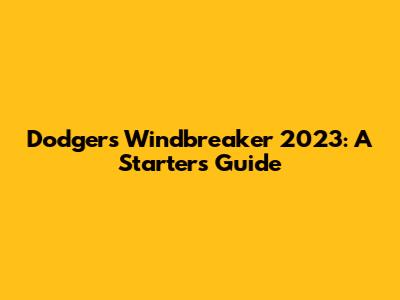 Dodgers Windbreaker 2023: A Starter's Guide