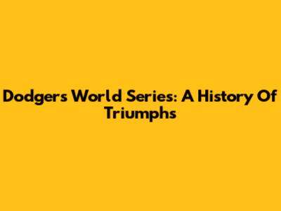 Dodgers World Series: A History Of Triumphs