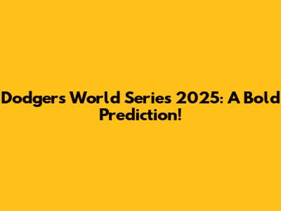 Dodgers World Series 2025: A Bold Prediction!