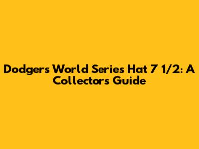 Dodgers World Series Hat 7 1/2: A Collector's Guide