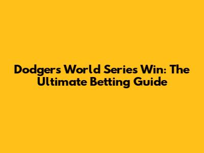 Dodgers World Series Win: The Ultimate Betting Guide