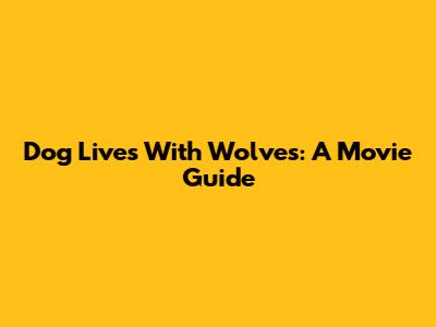 Dog Lives With Wolves: A Movie Guide
