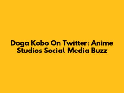 Doga Kobo On Twitter: Anime Studio's Social Media Buzz