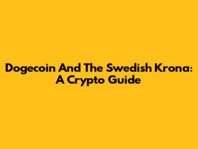 Dogecoin And The Swedish Krona: A Crypto Guide