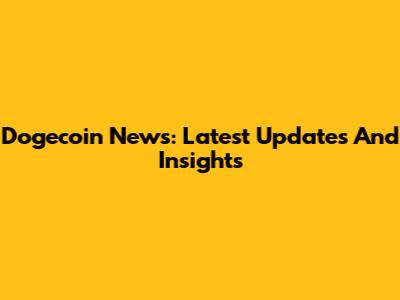 Dogecoin News: Latest Updates And Insights