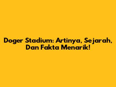 Doger Stadium: Artinya, Sejarah, Dan Fakta Menarik!