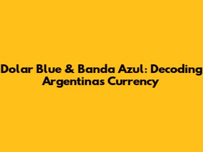 Dolar Blue & "Banda Azul": Decoding Argentina's Currency