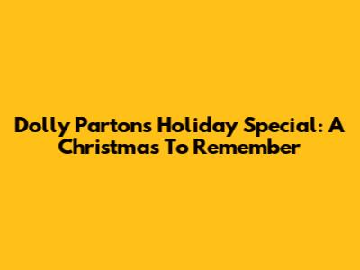 Dolly Parton's Holiday Special: A Christmas To Remember