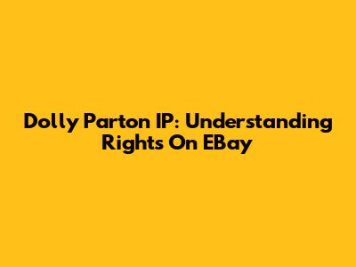 Dolly Parton IP: Understanding Rights On EBay