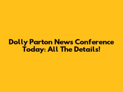 Dolly Parton News Conference Today: All The Details!