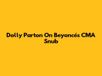 Dolly Parton On Beyoncé's CMA Snub