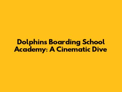 Dolphins Boarding School Academy: A Cinematic Dive