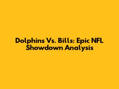 Dolphins Vs. Bills: Epic NFL Showdown Analysis