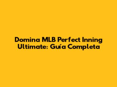Domina MLB Perfect Inning Ultimate: Guía Completa