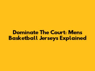 Dominate The Court: Men's Basketball Jerseys Explained