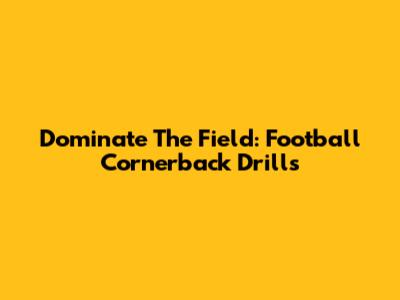 Dominate The Field: Football Cornerback Drills