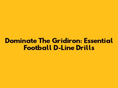 Dominate The Gridiron: Essential Football D-Line Drills