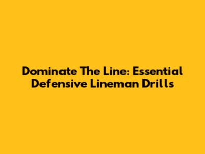 Dominate The Line: Essential Defensive Lineman Drills