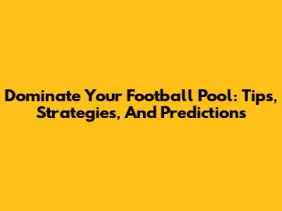 Dominate Your Football Pool: Tips, Strategies, And Predictions