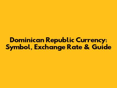Dominican Republic Currency: Symbol, Exchange Rate & Guide