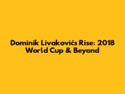 Dominik Livaković's Rise: 2018 World Cup & Beyond