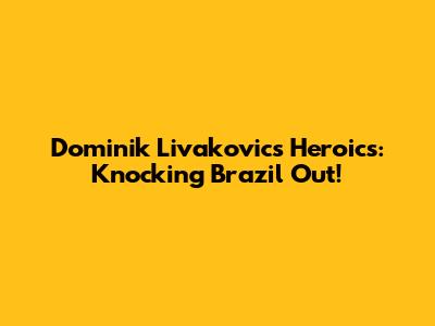 Dominik Livakovic's Heroics: Knocking Brazil Out!