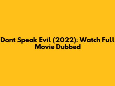 Don't Speak Evil (2022): Watch Full Movie Dubbed