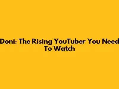 Doni: The Rising YouTuber You Need To Watch