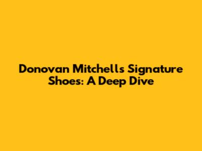 Donovan Mitchell's Signature Shoes: A Deep Dive