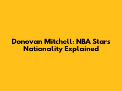 Donovan Mitchell: NBA Star's Nationality Explained