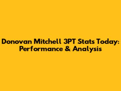 Donovan Mitchell 3PT Stats Today: Performance & Analysis