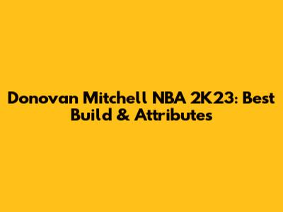 Donovan Mitchell NBA 2K23: Best Build & Attributes